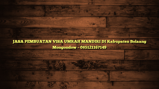 JASA PEMBUATAN VISA UMRAH MANDIRI DI Kabupaten Bolaang Mongondow – 085121167149