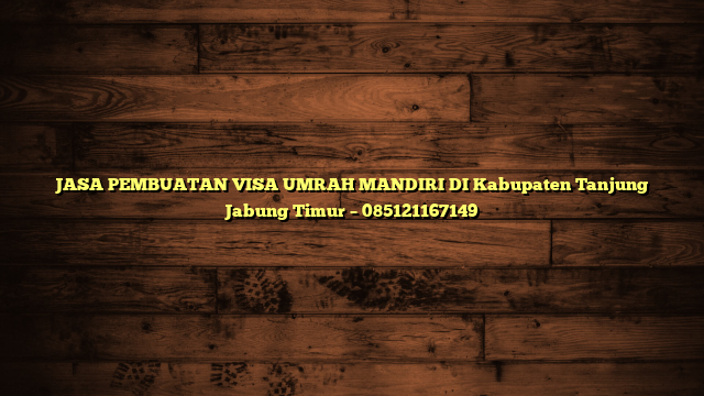 JASA PEMBUATAN VISA UMRAH MANDIRI DI Kabupaten Tanjung Jabung Timur – 085121167149