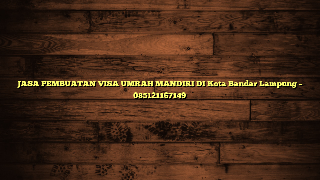 JASA PEMBUATAN VISA UMRAH MANDIRI DI Kota Bandar Lampung – 085121167149
