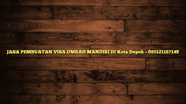 JASA PEMBUATAN VISA UMRAH MANDIRI DI Kota Depok – 085121167149