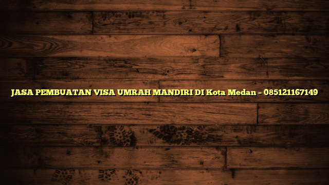 JASA PEMBUATAN VISA UMRAH MANDIRI DI Kota Medan – 085121167149