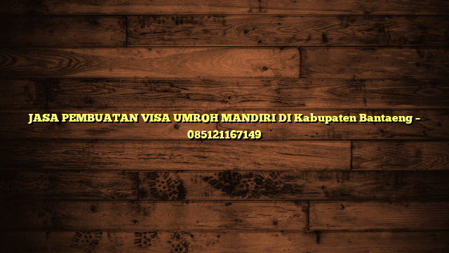 JASA PEMBUATAN VISA UMROH MANDIRI DI Kabupaten Bantaeng – 085121167149