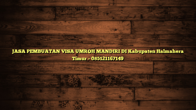 JASA PEMBUATAN VISA UMROH MANDIRI DI Kabupaten Halmahera Timur – 085121167149