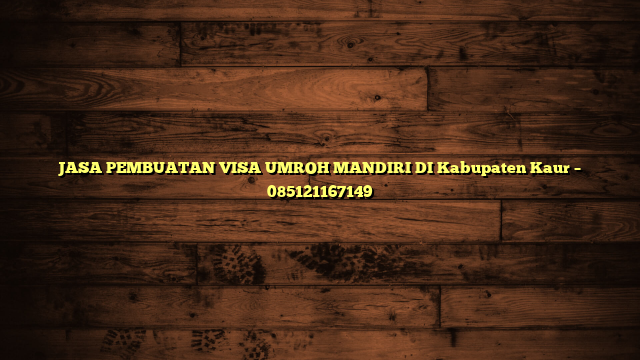 JASA PEMBUATAN VISA UMROH MANDIRI DI Kabupaten Kaur – 085121167149