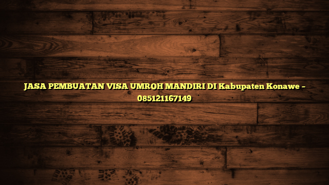 JASA PEMBUATAN VISA UMROH MANDIRI DI Kabupaten Konawe – 085121167149